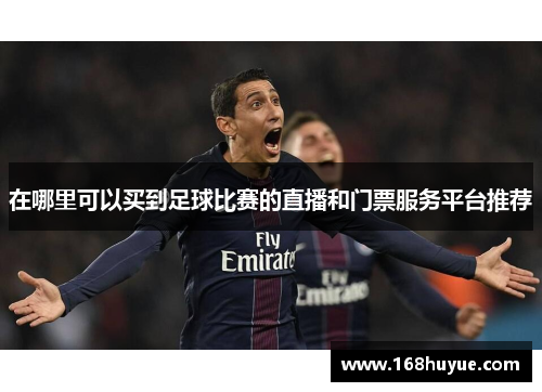 在哪里可以买到足球比赛的直播和门票服务平台推荐