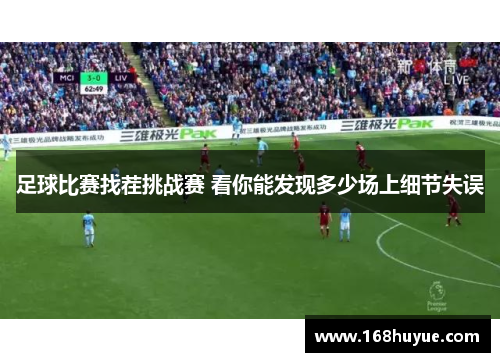 足球比赛找茬挑战赛 看你能发现多少场上细节失误