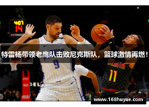 特雷杨带领老鹰队击败尼克斯队，篮球激情再燃！