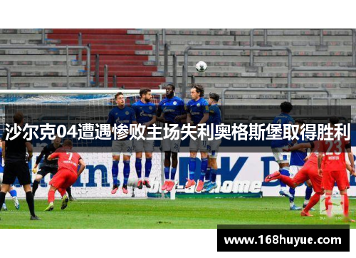 沙尔克04遭遇惨败主场失利奥格斯堡取得胜利
