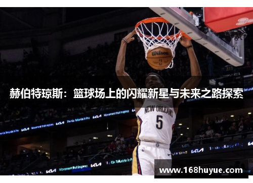 赫伯特琼斯：篮球场上的闪耀新星与未来之路探索