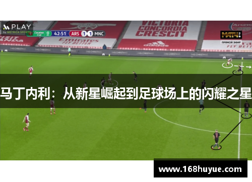 马丁内利：从新星崛起到足球场上的闪耀之星